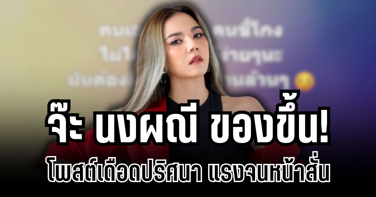 จ๊ะ นงผณี ของขึ้น! โพสต์เดือดปริศนา ลั่น ถ้าจะฟ้องต้องชนะเท่านั้น