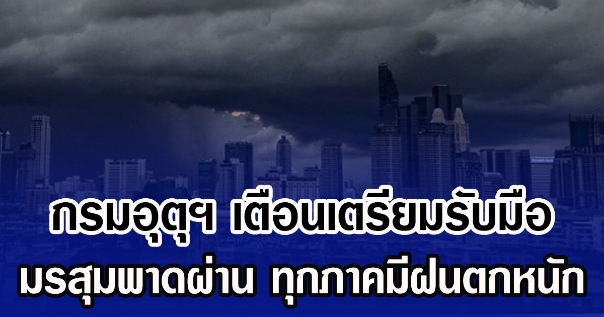 กรมอุตุฯ เตือนเตรียมรับมือ มรสุมพาดผ่าน ทุกภาคมีฝนตกหนัก