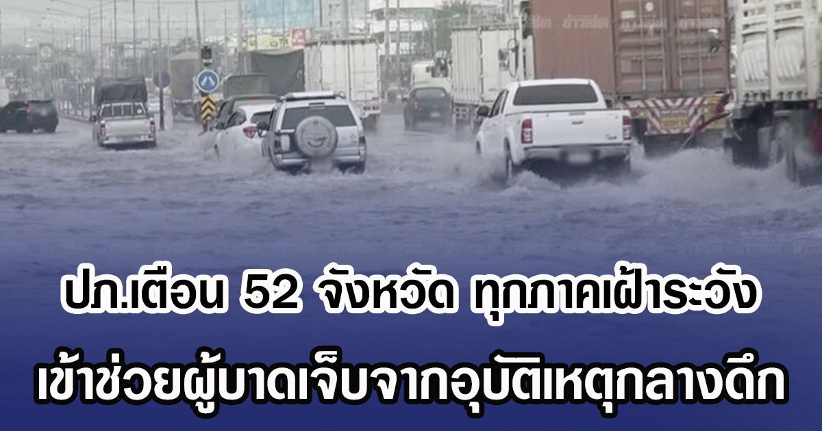 ปภ.เตือน 52 จังหวัด ทุกภาคเฝ้าระวัง น้ำท่วมฉับพลัน-น้ำป่าไหลหลาก