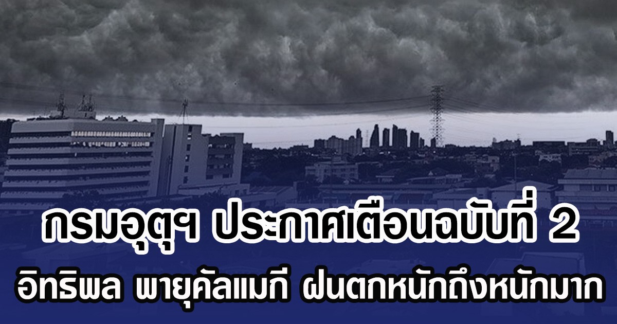 กรมอุตุฯ ประกาศเตือนฉบับที่ 2 อิทธิพล พายุคัลแมกี ฝนตกหนักถึงหนักมาก
