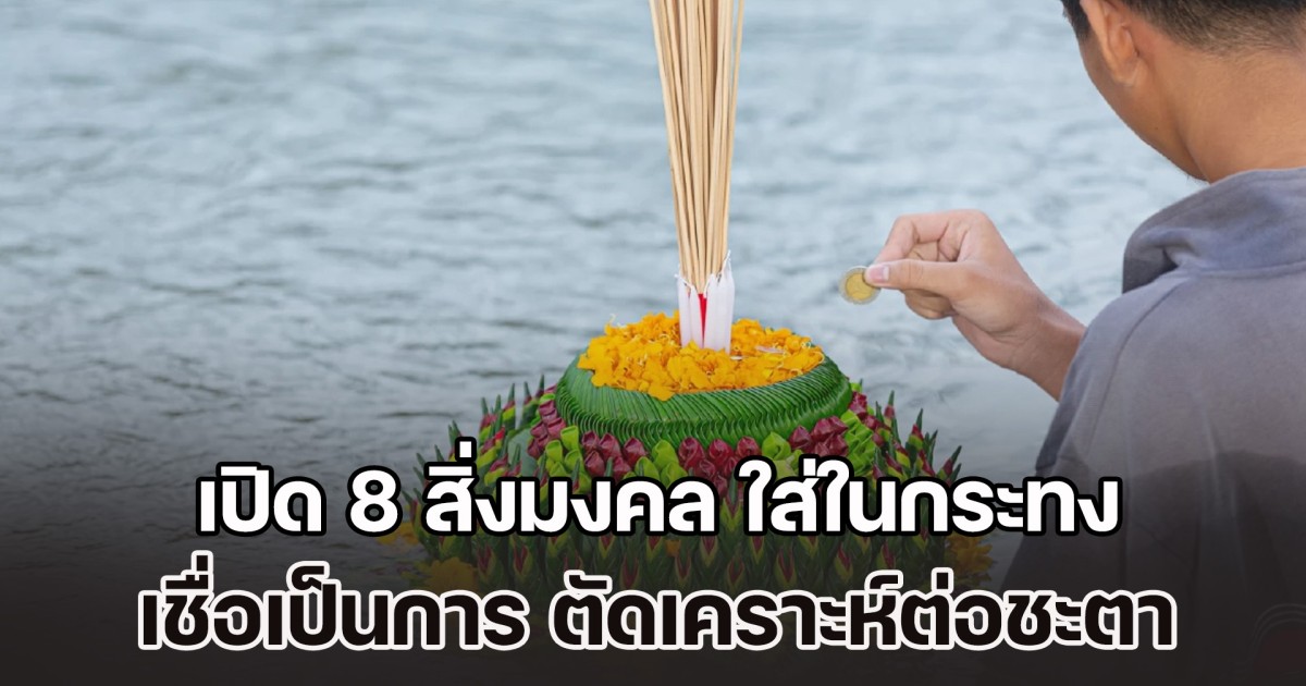 วันนี้วันลอยกระทง 2568 เปิด 8 สิ่งมงคล ใส่ในกระทง  เชื่อเป็นการ ตัดเคราะห์ต่อชะตา