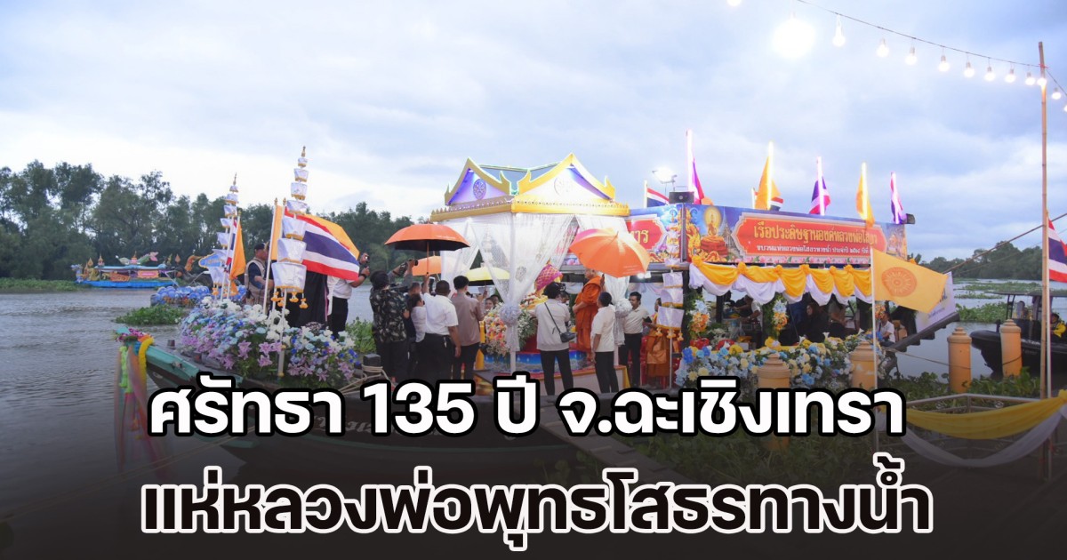 ศรัทธา 135 ปี ฉะเชิงเทรา จัดขบวนแห่องค์หลวงพ่อพุทธโสธรทางน้ำ 2568
