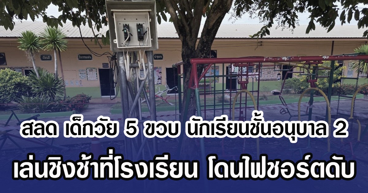สลด เด็กวัย 5 ขวบ นักเรียนชั้นอนุบาล 2 เล่นชิงช้าที่โรงเรียน โดนไฟชอร์ตดับ