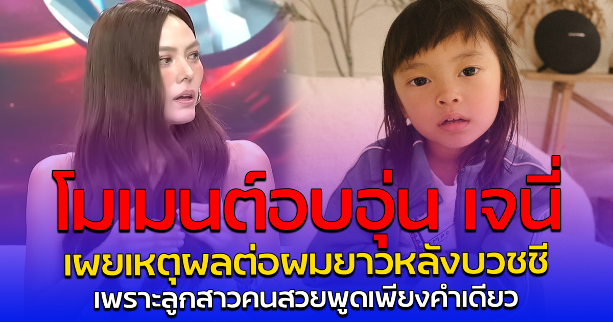 โมเมนต์อบอุ่น เจนี่ เผยเหตุผลต่อผมยาวหลังบวชชี เพราะลูกสาวคนสวยพูดเพียงคำเดียว