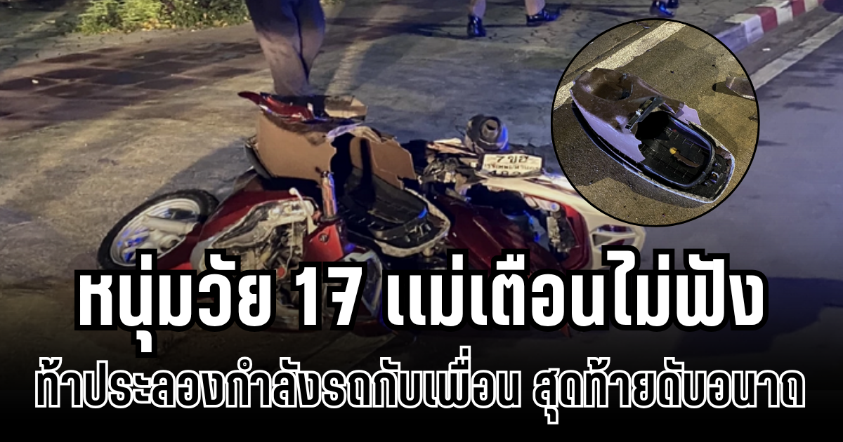 หนุ่มวัย 17 เเม่เตือนไม่ฟัง ท้าประลองกำลังรถกับเพื่อน สุดท้ายดับอนาถ