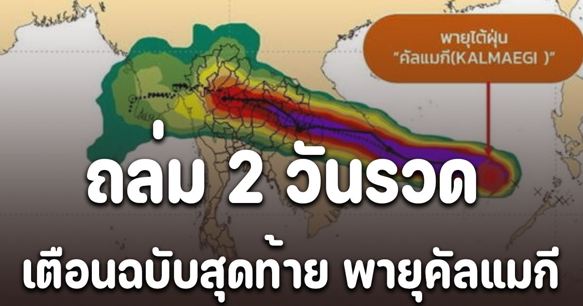เตือนฉบับสุดท้าย พายุคัลแมกี ถล่ม 2 วันรวด ระวังน้ำท่วมฉับพลัน น้ำป่าไหลหลาก