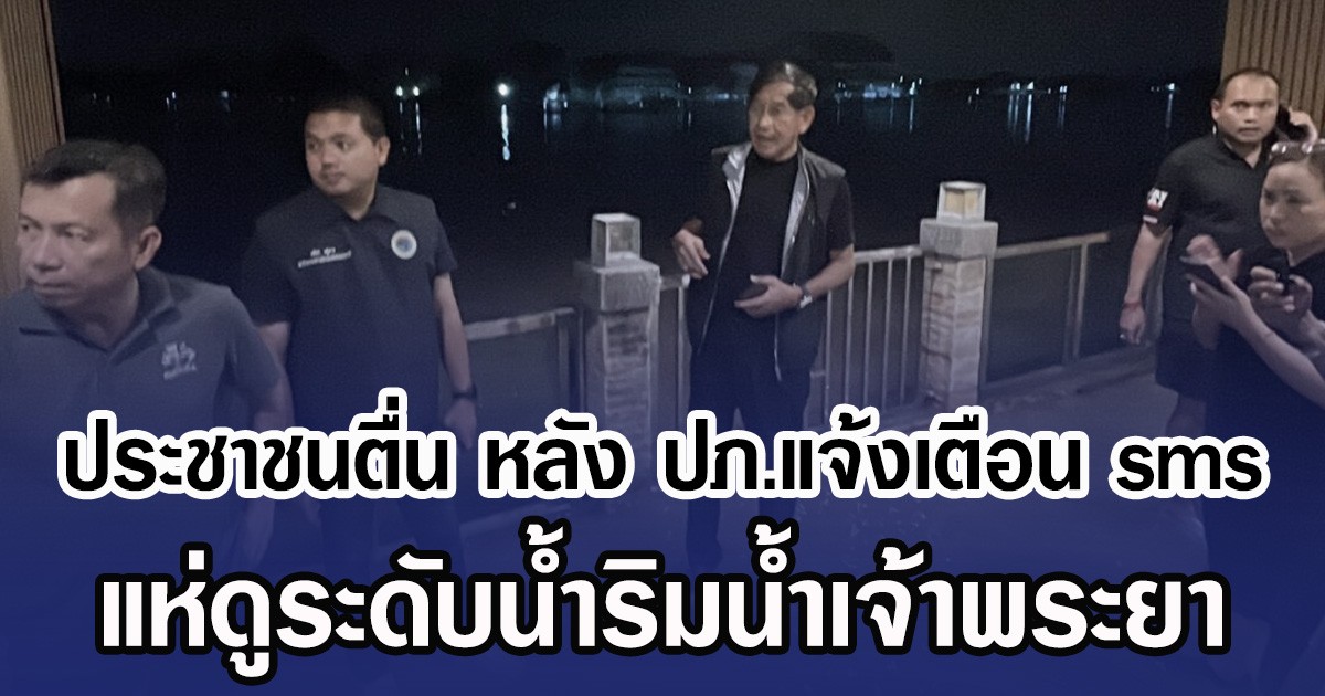 ประชาชนตื่น หลัง ปภ.แจ้งเตือน sms แห่ดูระดับน้ำริมน้ำเจ้าพระยา
