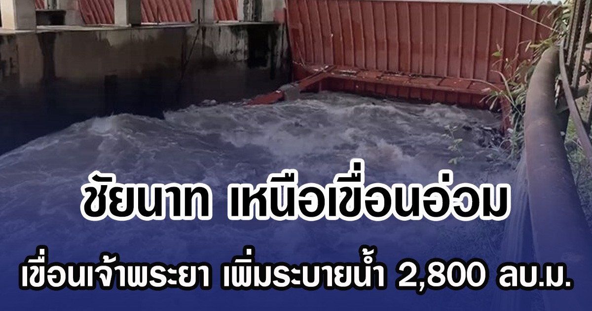 ชัยนาท เหนือเขื่อนอ่วม เขื่อนเจ้าพระยา เพิ่มระบายน้ำ 2,800 ลบ.ม.