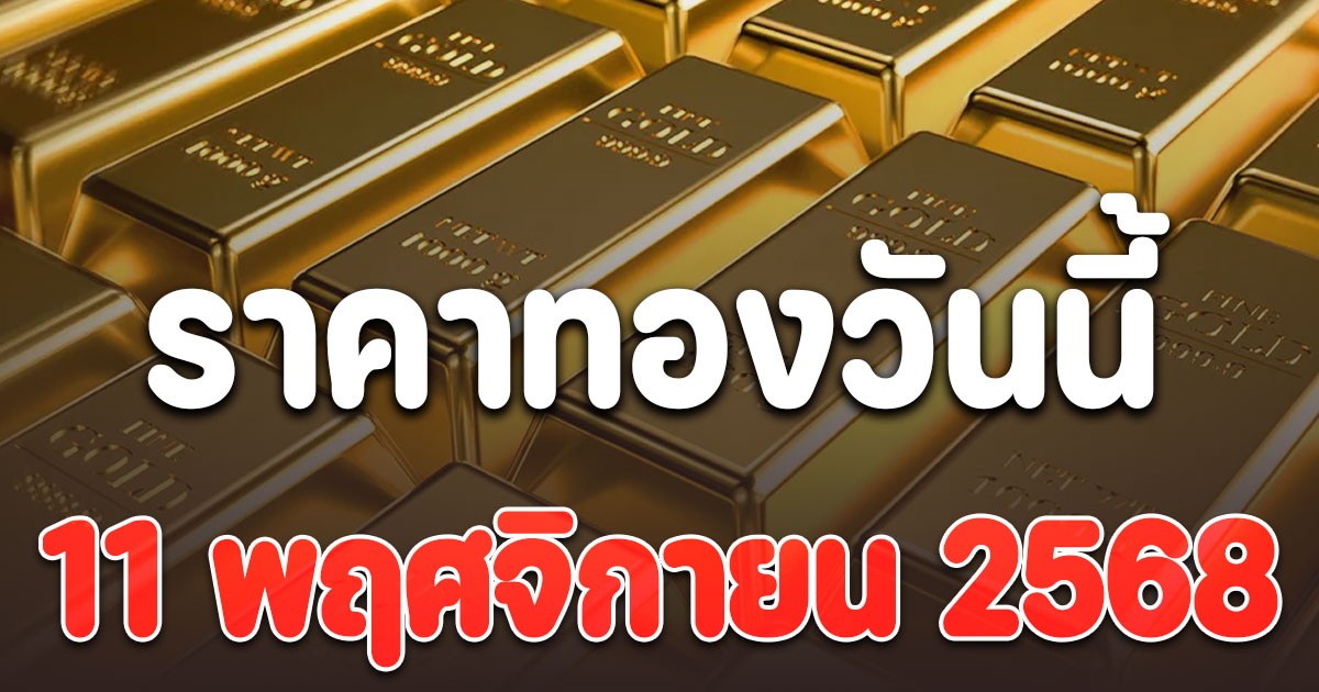 ราคาทองเปิดตลาดวันนี้ 11 พฤศจิกายน 2568