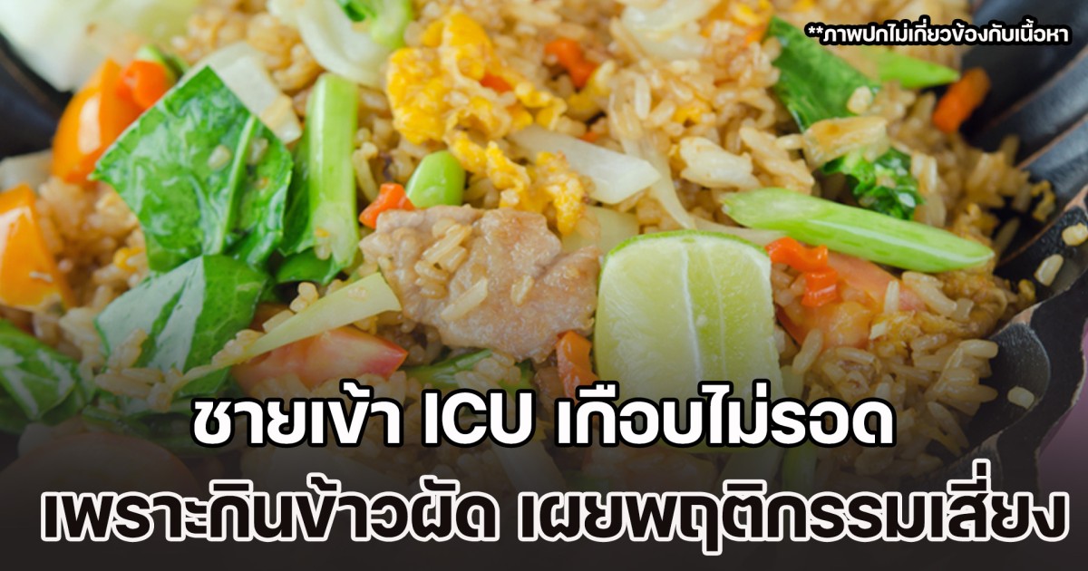 ชายเข้า ICU เกือบไม่รอด เพราะกินข้าวผัด เผยพฤติกรรมอันตราย ด้านผู้เชี่ยวชาญ เตือน 5 อาหารเสี่ยงลักษณะเดียวกัน (ตปท.)