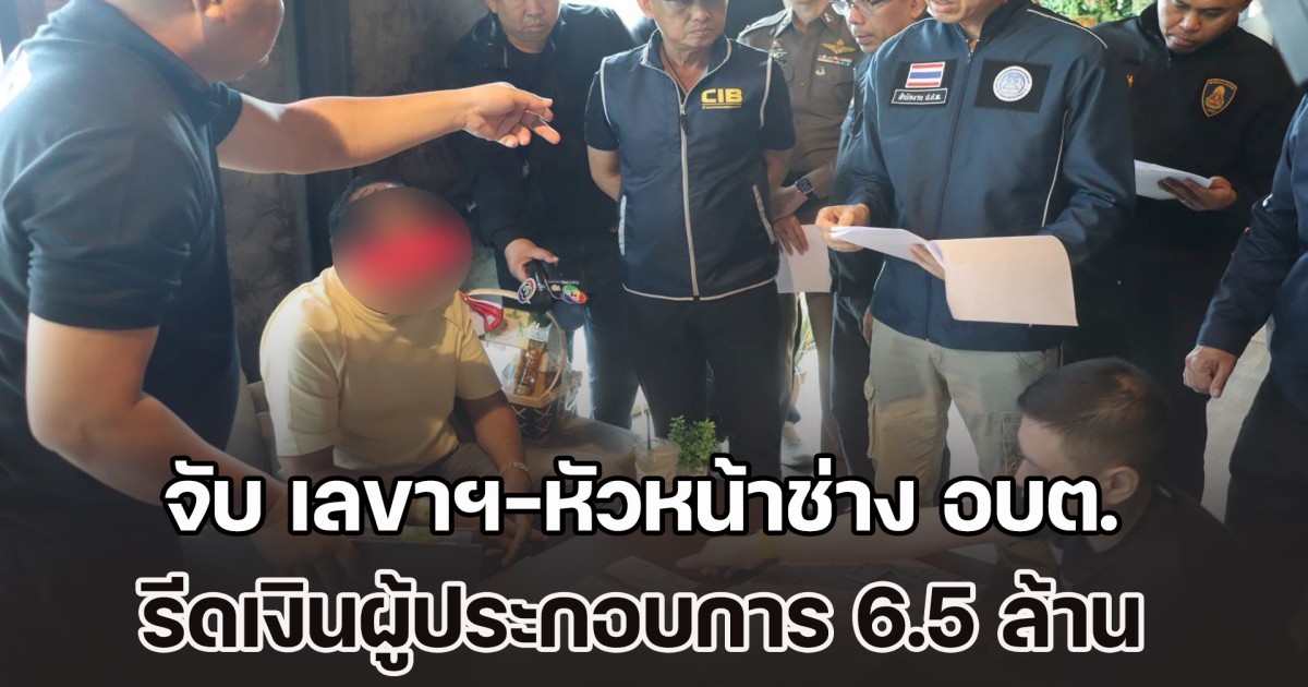 ตร.ซ้อนแผนจับ เลขาฯ-หัวหน้าช่าง อบต.หัวหว้า รีดเงินผู้ประกอบการ 6.5 ล้าน แลกใบอนุญาตสร้างโกดัง