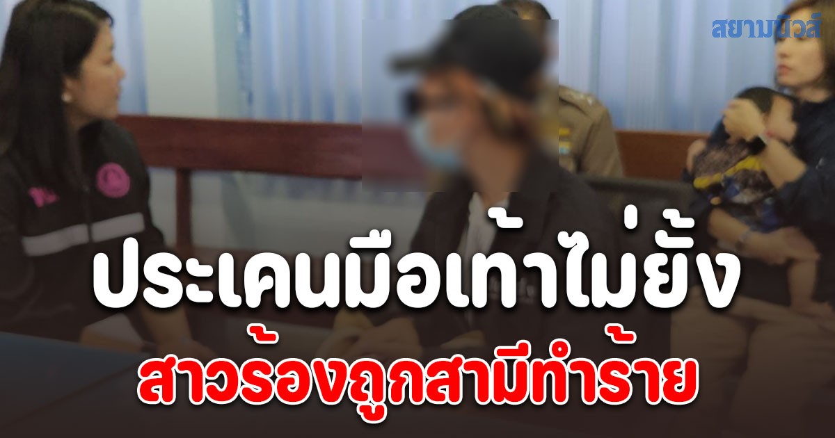 สาวร้องถูกสามีทำร้ายร่างกาย หลังจับได้ว่าแอบนอกใจ ประเคนมือเท้าไม่ยั้ง