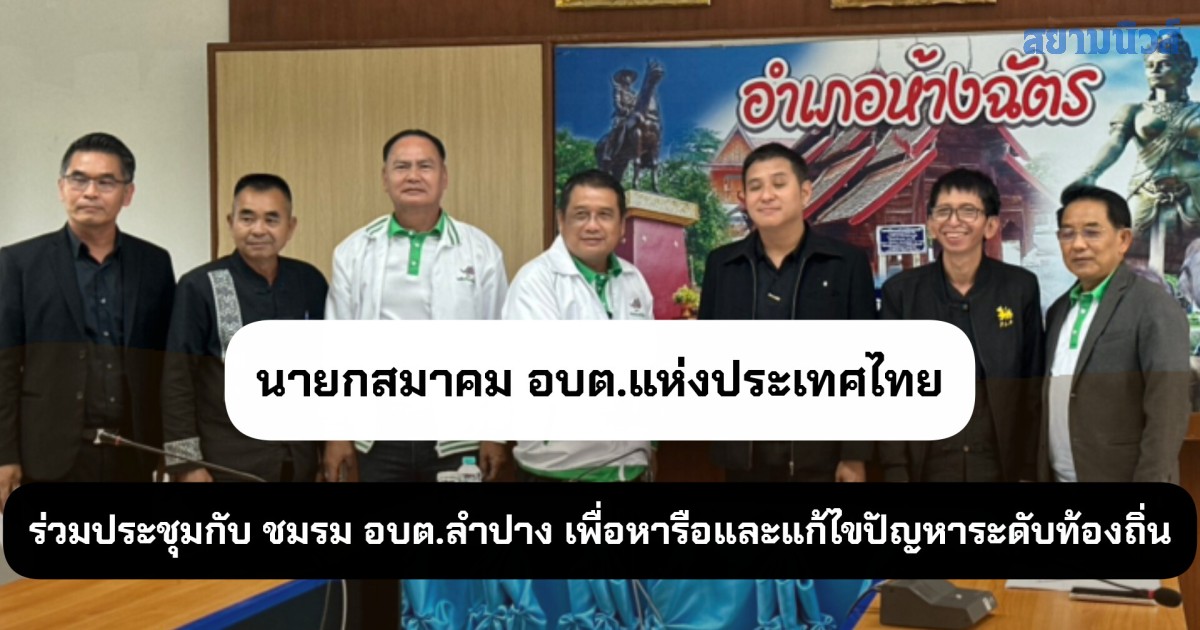 นายกสมาคม อบต.แห่งประเทศไทยร่วมประชุมกับ ชมรม อบต.ลำปาง เพื่อหารือและแก้ไขปัญหาระดับท้องถิ่น และแนวทางการดำเนินงานของ อบต.ให้มีประสิทธิภาพมากขึ้น
