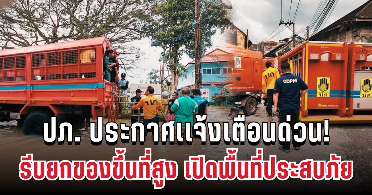 ด่วน! ปภ. ประกาศเเจ้งเตือน ยกของขึ้นที่สูง เปิดพื้นที่ประสบภัย