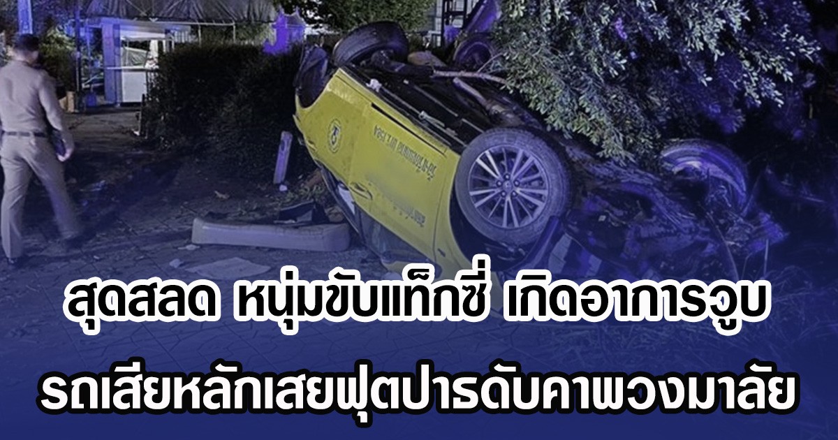 สุดสลด หนุ่มขับแท็กซี่ เกิดอาการวูบ รถเสียหลักเสยฟุตปาธดับคาพวงมาลัย