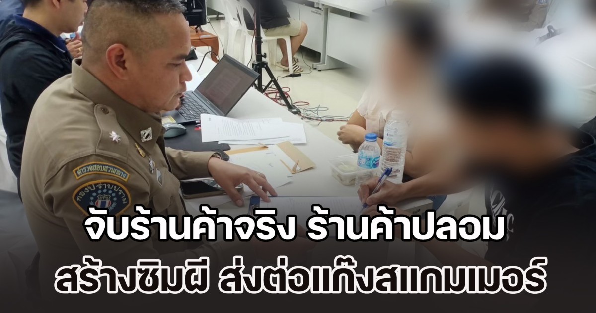 จับร้านค้าจริง ร้านค้าปลอม สร้างซิมผี ส่งต่อแก๊งสแกมเมอร์