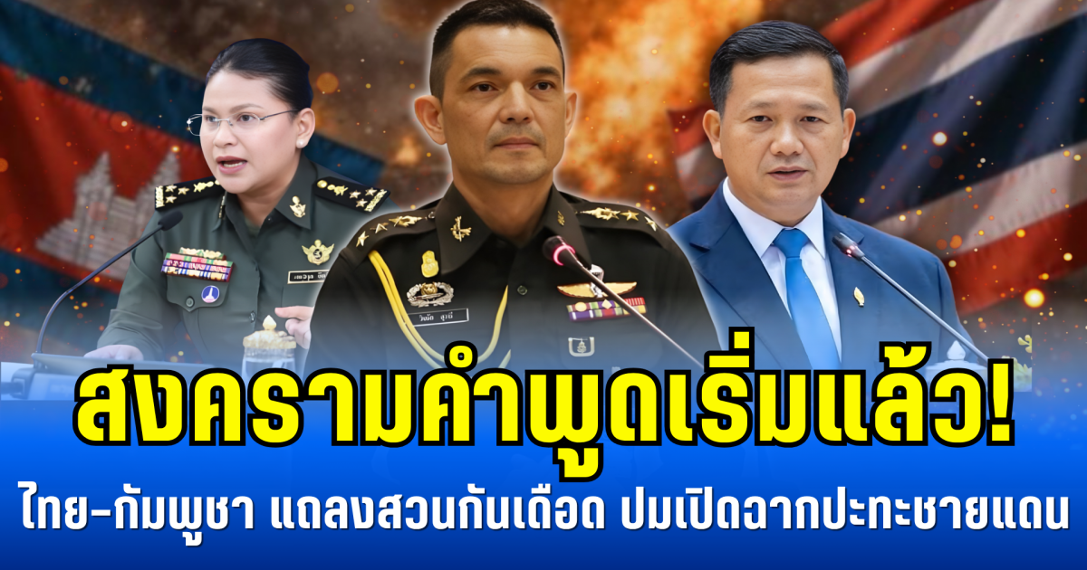 สงครามคำพูดเริ่มแล้ว! ไทย-กัมพูชา แถลงสวนกันเดือด ปมเปิดฉากปะทะชายแดน