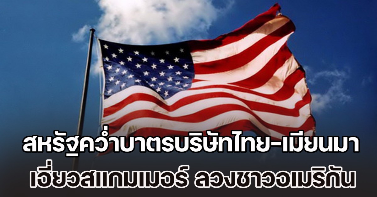 สหรัฐคว่ำบาตรบริษัทไทย รวมถึงเมียนมา เอี่ยวสแกมเมอร์ หลอกลวงชาวอเมริกัน สูญเงินนับหมื่นล้านดอลลาร์ฯ