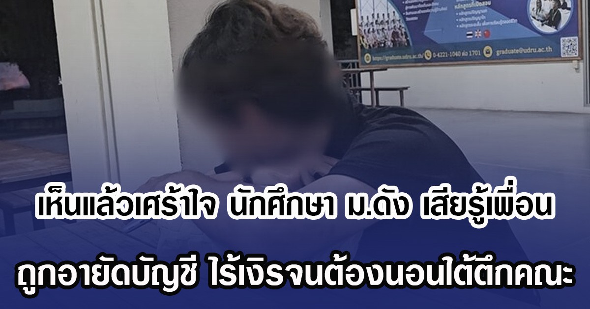 เห็นแล้วเศร้าใจ นักศึกษา ม.ดัง เสียรู้เพื่อน ถูกอายัดบัญชี ไร้เงิรจนต้องนอนใต้ตึกคณะ