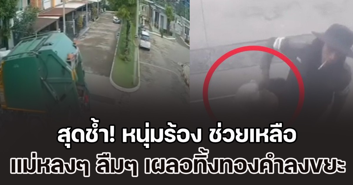 สุดช้ำ! หนุ่มร้อง สายไหมต้องรอด ช่วย แม่หลงๆ ลืมๆ เผลอทิ้งทองคำ มูลค่ากว่า 2 ล้าน ลงถังขยะ ครอบครัวมืดแปดด้าน