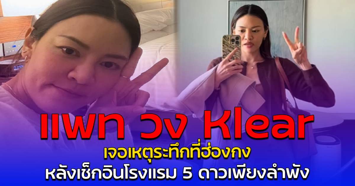 แพท วง Klear เจอเหตุระทึกที่ฮ่องกง หลังเช็กอินโรงแรม 5 ดาวเพียงลำพัง