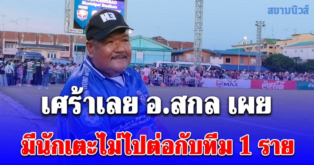 เศร้าเลย อ.สกล เผย มีนักเตะไม่ไปต่อกับทีม 1 ราย รู้ชื่อแล้วใจหาย