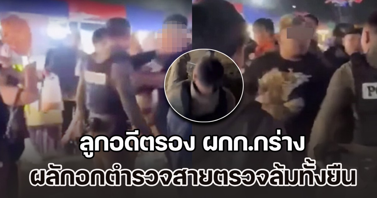 ลูกอดีตรอง ผกก.กร่าง ผลักอกตำรวจสายตรวจล้มทั้งยืน ระหว่างระงับเหตุทะเลาะวิวาทกลางงานหมอลำ
