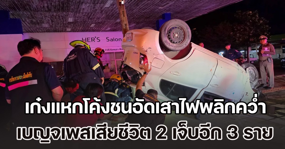 เก๋งแหกโค้งชนอัดเสาไฟพลิกคว่ำ หนุ่มสาวเบญจเพส เสียชีวิต 2 เจ็บอีก 3 ราย