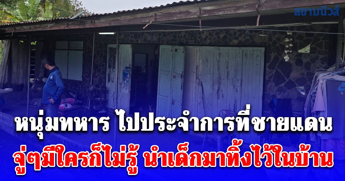 หนุ่มทหาร ไปประจำการที่ชายแดน จู่ๆมีใครก็ไม่รู้ นำหนูน้อยวัย 7 วัน มาทิ้งไว้ในบ้าน ล่าสุดเบาะแสชัดเจนแล้ว