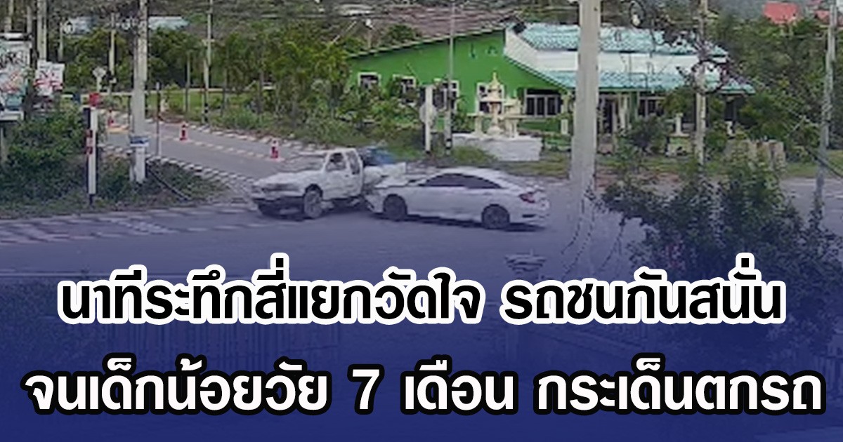 นาทีระทึกสี่แยกวัดใจ รถชนกันสนั่น จนเด็กน้อยวัย 7 เดือน กระเด็นตกรถ
