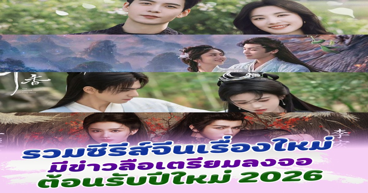 ลุ้นรับปีใหม่ 2026 ส่องซีรีส์จีน มีข่าวลือ เตรียมลงจอเร็วๆนี้