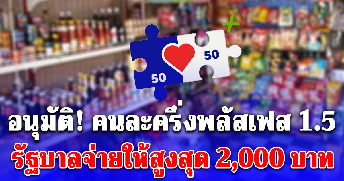 อนุมัติ! รัฐบาลจ่ายให้สูงสุด 2,000 บาท คนละครึ่งพลัสเฟส 1.5 หนุนร้านค้ายกระดับศักยภาพ