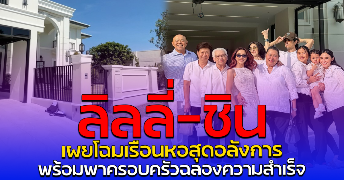 ลิลลี่–ชิน เผยโฉมเรือนหอสุดอลังการ พร้อมพาครอบครัวฉลองความสำเร็จ