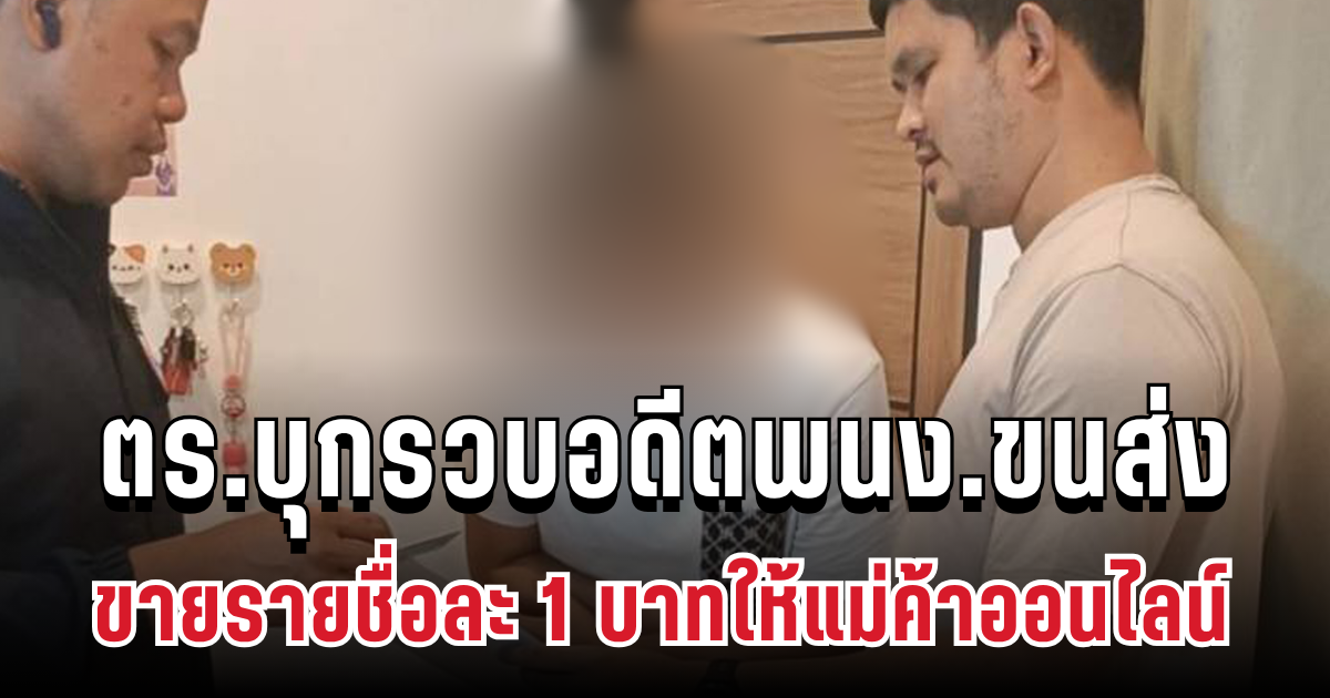 จับแล้ว! ตร.บุกรวบอดีตพนักงานขนส่ง ขายรายชื่อละ 1 บาทให้แม่ค้าออนไลน์