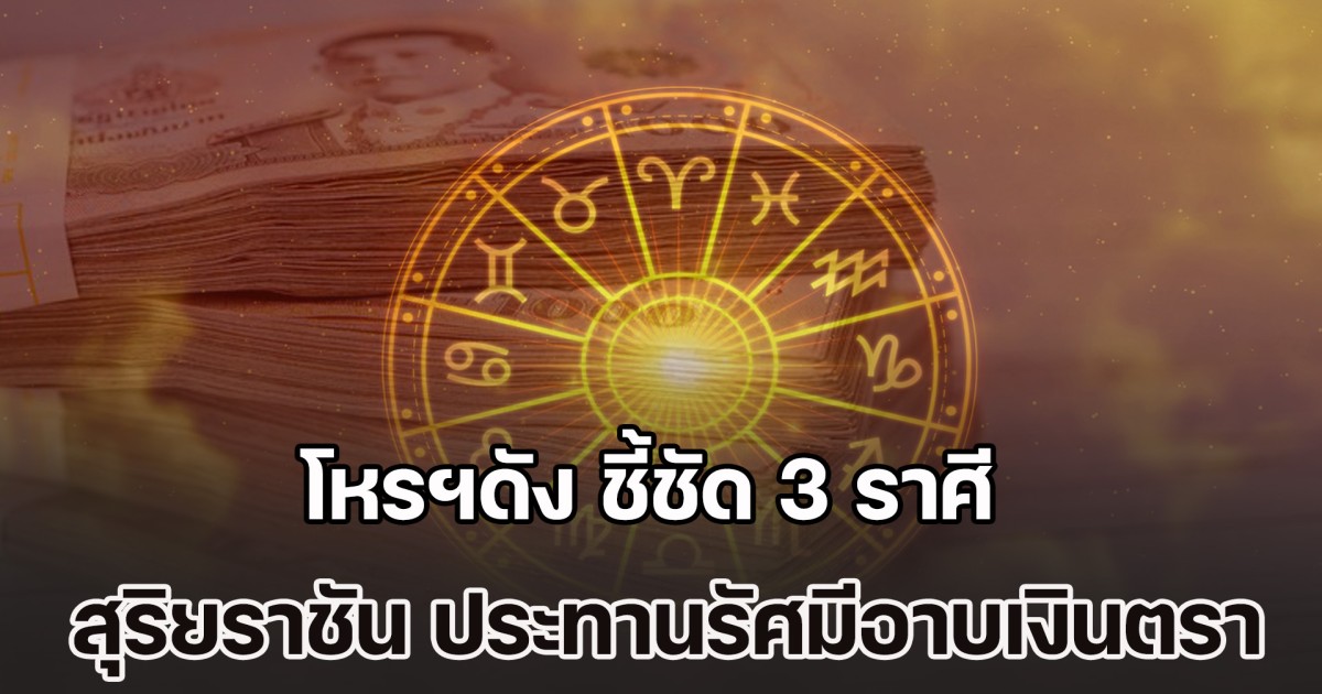 จากนี้ 30 วัน โหรฯดัง ชี้ชัด 3 ราศี สุริยราชัน ประทานรัศมีอาบเงินตรา