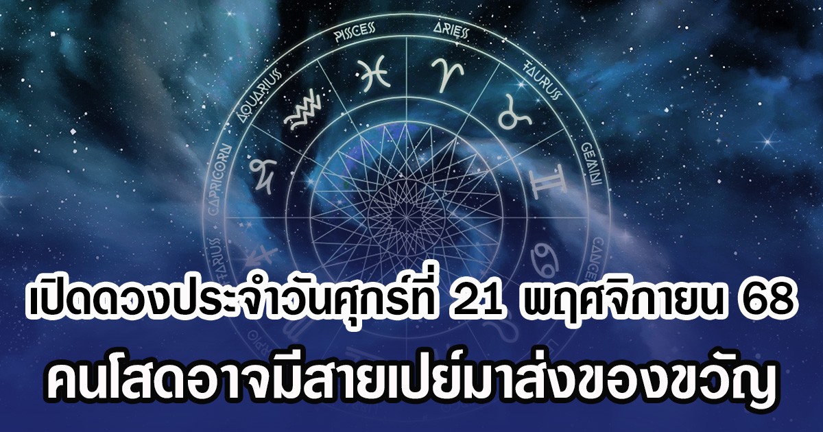 เปิดดวงประจำวันศุกร์ที่ 21 พฤศจิกายน 68 คนโสดอาจมีสายเปย์มาส่งของขวัญ