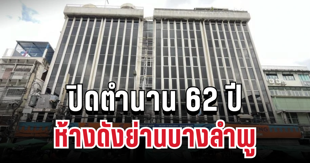 ปิดตำนาน 62 ปี ห้างดังย่านบางลำพู รำลึกวันวานของย่านเก่ากรุง
