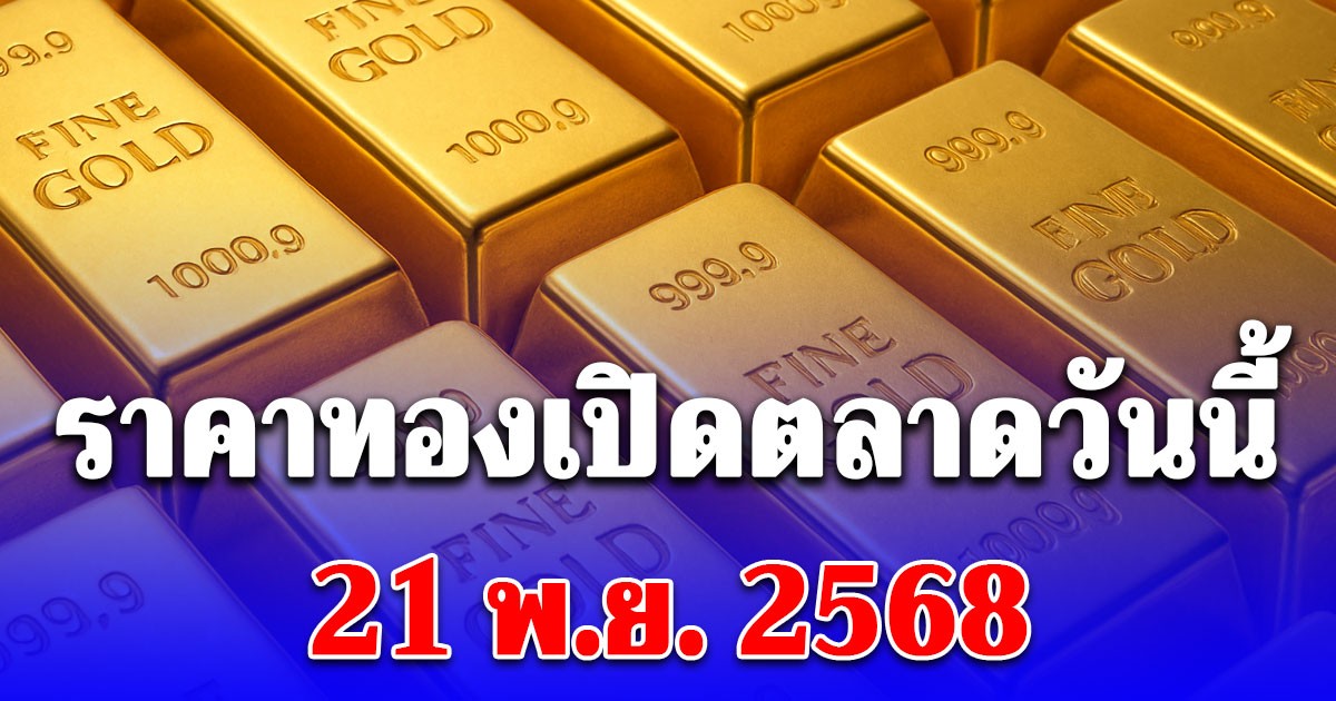 ราคาทองวันนี้ 21 พ.ย. 2568