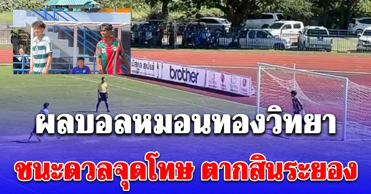 ผลบอล หมอนทองวิทยา ชนะ มัธยมตากสินระยอง