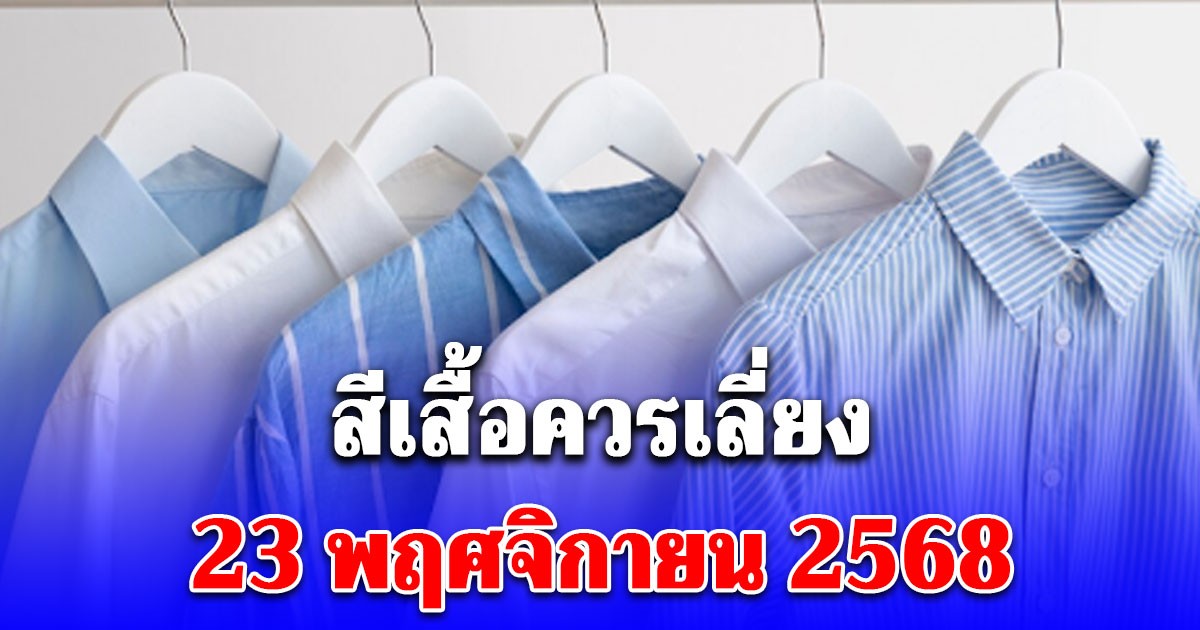 สีเสื้อควรเลี่ยง 23 พฤศจิกายน 2568 (ความเชื่อส่วนบุคคล)