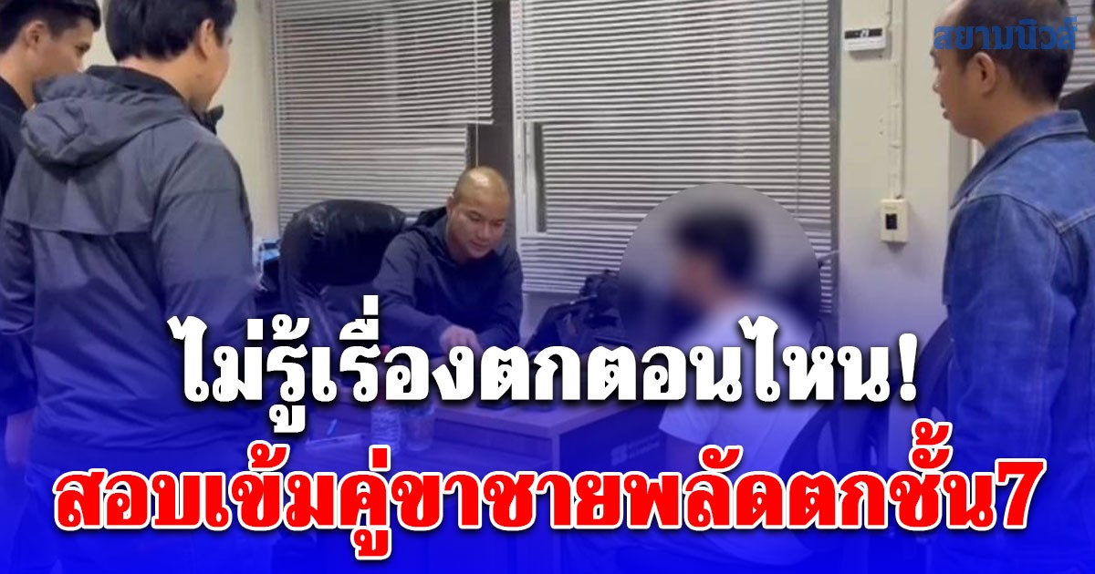 ไม่รู้เรื่องตกตอนไหน! ตร.นำตัวคู่ขาชายพลัดตกชั้น7 สอบเข้ม เจอฉี่ม่วง เพิ่งเจอครั้งแรกผ่านแอปเกย์