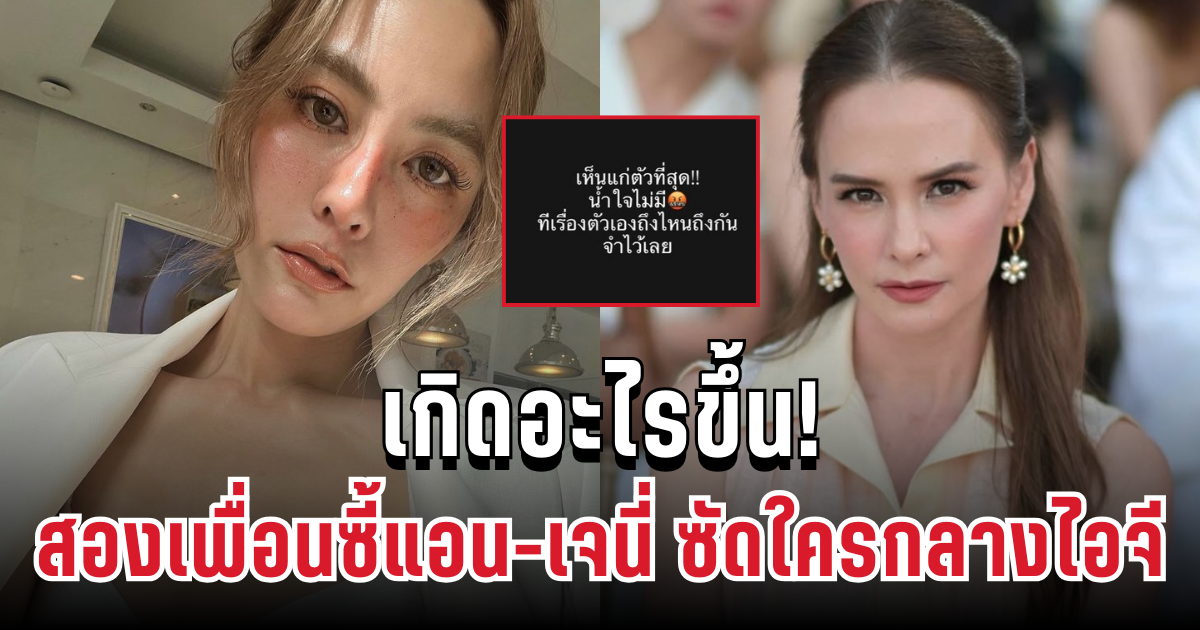 เกิดอะไรขึ้น! สองเพื่อนซี้แอน-เจนี่ เดือดขั้นสุด ซัดใครกลางไอจี