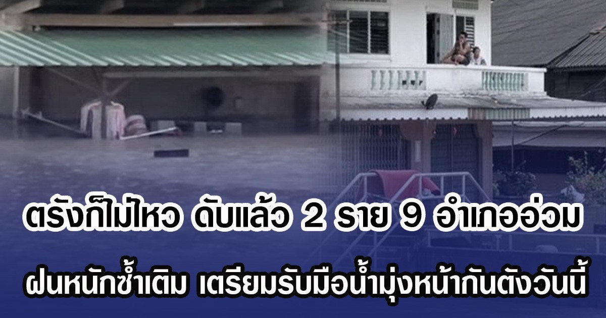 ตรังดับ 2 รายอ่วม 9 อำเภอ ฝนหนักซ้ำเติมระดับน้ำสูง เตรียมรับมือมวลน้ำมุ่งหน้ากันตังวันนี้