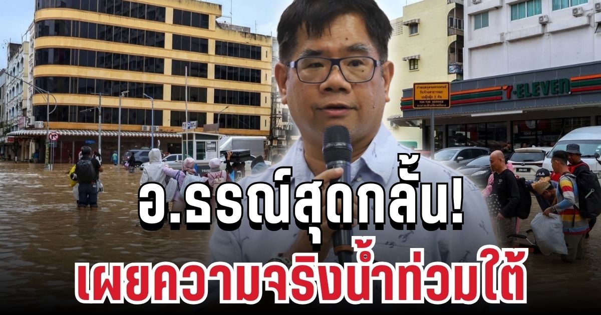 อ.ธรณ์สุดกลั้น! เจ็บใจที่ทำอะไรไม่ได้ เผยความจริงน้ำท่วมใต้