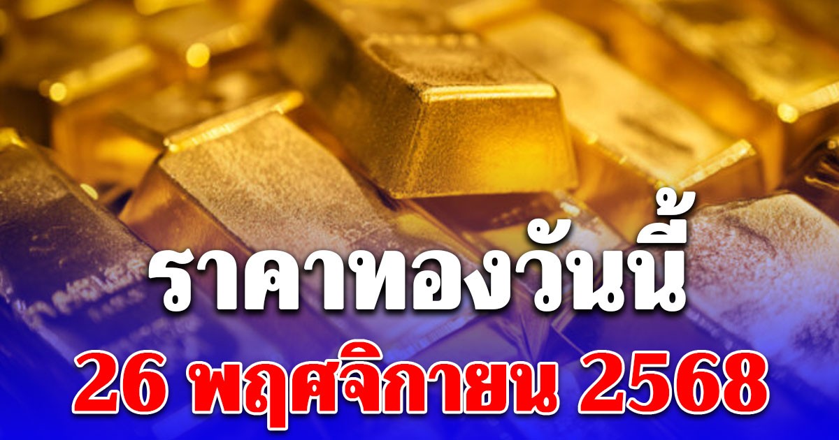 ราคาทองเปิดตลาดวันนี้ 26 พฤศจิกายน 2568 ประกาศครั้งที่ 1