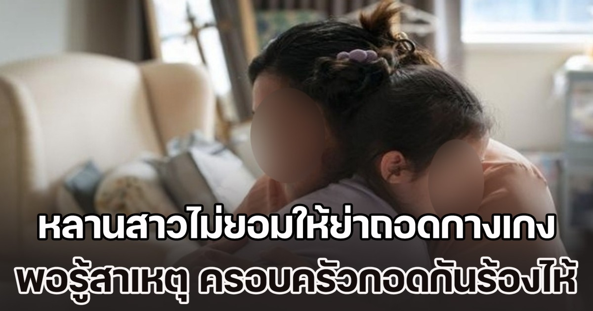 หลานสาววัย 3 ขวบ กลับจากบ้านแม่เลี้ยง ไม่ยอมให้ย่าถอดกางเกง ถามก็ไม่ตอบ พอรู้สาเหตุ ครอบครัวกอดกันร้องไห้ (ข่าวตปท.)