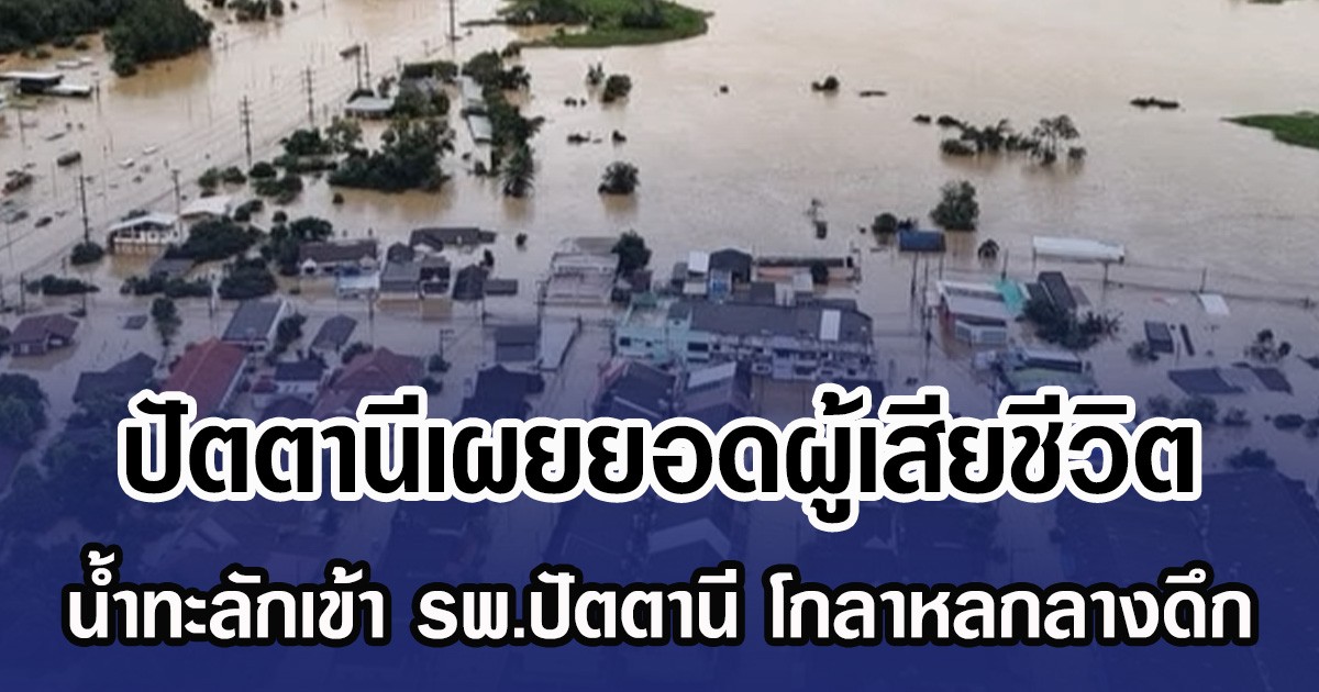 ปัตตานีเผยยอดผู้เสียชีวิต โกลาหลกลางดึก น้ำทะลักเข้าท่วมหนัก