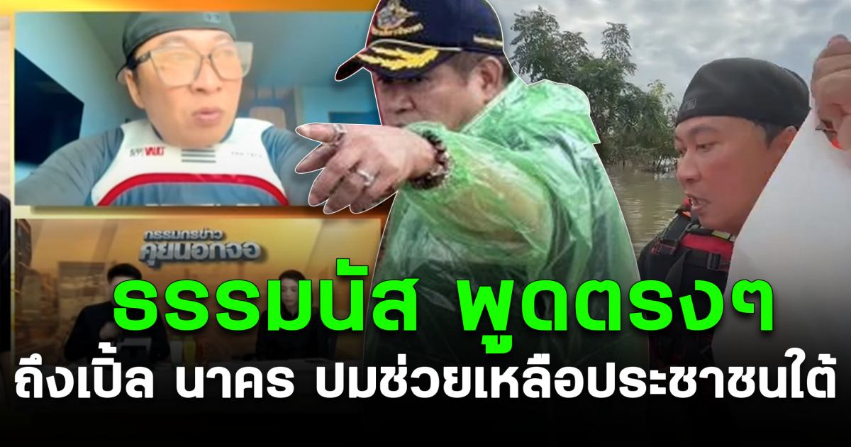 ธรรมนัส พูดตรงๆ ถึงเปิ้ล นาคร ปมช่วยเหลือประชาชนใต้
