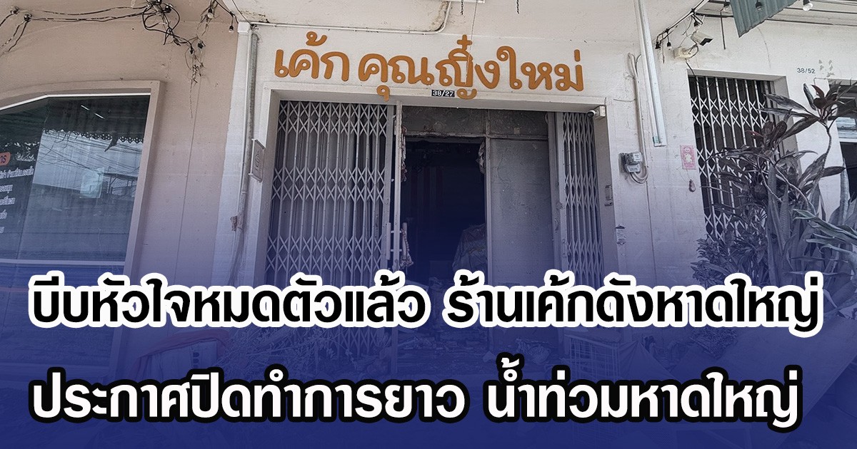 บีบหัวใจหมดตัวแล้ว ร้านเค้กดังหาดใหญ่ ประกาศปิดทำการยาวหลังน้ำท่วมหาดใหญ่