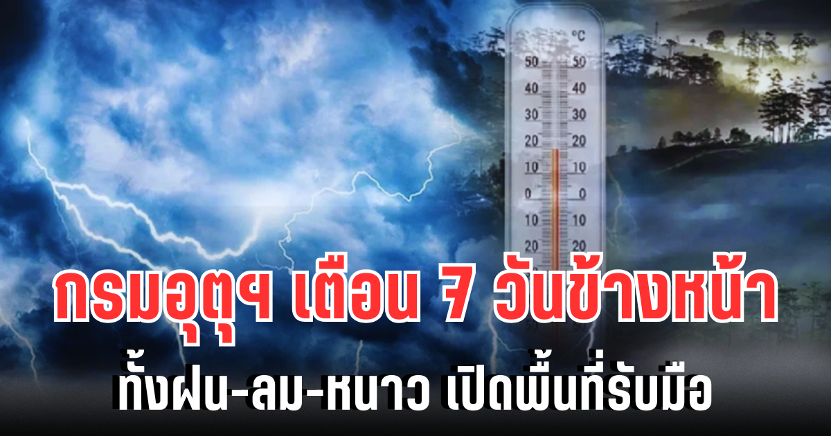 กรมอุตุฯ ประกาศแล้ว 7 วันข้างหน้า ทั้งฝนทั้งหนาว เปิดพื้นที่รับมือ